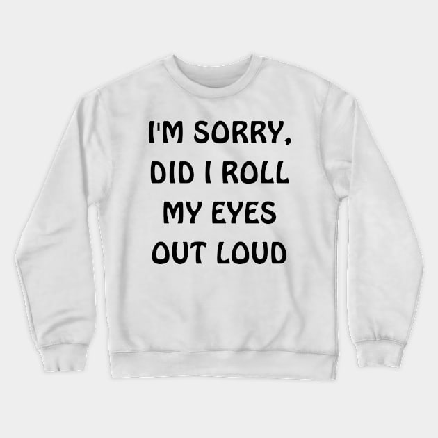 I'm sorry, did i roll my eyes out loud Crewneck Sweatshirt by Thoratostore